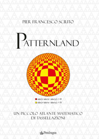 PATTERNLAND - UN PICCOLO ATLANTE MATEMATICO DI TASSELLAZIONI di SCIUTO PIER FRANCESCO