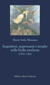 INQUISITORI NEGROMANTI STREGHE NELLA SICILIA MODERNA (1500-1782) di MESSANA MARIA SOFIA