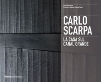 CARLO SCARPA - LA CASA SUL CANAL GRANDE di MARTINIS R. - MAGNANI F. PELZEL T.