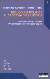 TEOLOGIA E POLITICA AL CROCEVIA DELLA STORIA di CACCIARI M. - TRONTI M.