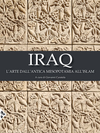 IRAQ - L\'ARTE DALL\'ANTICA MESOPOTAMIA ALL\'ISLAM di CURATOLA GIOVANNI (A CURA DI)