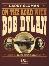 ON THE ROAD WITH BOB DYLAN - STORIA DEI ROLLING THUNDER REVUE 1975 di SLOMAN LARRY