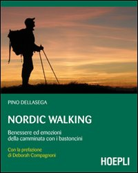 NORDIC WALKING - BENESSERE ED EMOZIONI DELLA CAMMINATA CON I BASTONCINI di DELLASEGA PINO