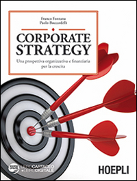 CORPORATE STRATEGY - UNA PROSPETTIVA ORGANIZZATIVA E FINANZIARIA PER LA CRESCITA di FONTANA F. - BOCCARDELLI P.