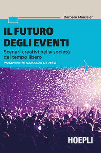 FUTURO DEGLI EVENTI - SCENARI CREATIVI NELLA SOCIETA\' DEL TEMPO LIBERO di MAUSSIER BARBARA