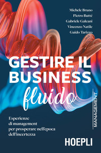 GESTIRE IL BUSINESS FLUIDO - ESPERIENZE DI MANAGEMENT PER PROSPERARE NELL\'EPOCA DELL\'INCERTEZZA di BRUNO M. - BUTTE\' P. - GALEAN