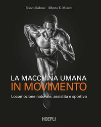 MACCHINA UMANA IN MOVIMENTO - LOCOMOZIONE NATURALE ASSISTITA E SPORTIVA di SAIBENE F. - MINETTI A.E.