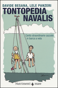 TONTOPEDIA NAVALIS - CENTO STRAORDINARIE CAZZATE IN BARCA A VELA di BESANA D. - PANZERI L.