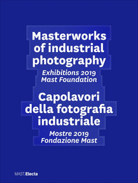 MASTERWORKS OF INDUSTRIAL PHOTOGRAPHY EXHIBITIONS 2019 MAST FOUNDATION