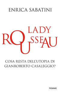 LADY ROUSSEAU - COSA RESTA DELL\'UTOPIA DI GIANROBERTO CASALEGGIO di SABATINI ENRICA