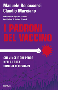 PADRONI DEL VACCINO - CHI VINCE E CHI PERDE NELLA LOTTA CONTRO IL COVID - 19 di BONACCORSI M. - MARCIANO C.