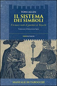 SISTEMA DEI SIMBOLI - UN NUOVO MODO DI GUARDARE I TAROCCHI di ALLEN TONI