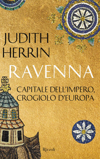RAVENNA - CAPITALE DELL\'IMPERO CROGIOLO D\'EUROPA di HERRIN JUDITH