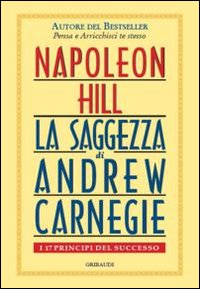 SAGGEZZA DI ANDREW CARNEGIE - I 17 PRINCIPI DEL SUCCESSO di HILL NAPOLEON