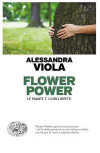 FLOWER POWER - LE PIANTE E I LORO DIRITTI di VIOLA ALESSANDRA