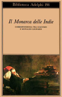 MONARCA DELLE INDIE - CORRISPONDENZA TRA GIACOMO E MONALDO LEOPARDI di LEOPARDI GIACOMO PULCE G. (CUR.)