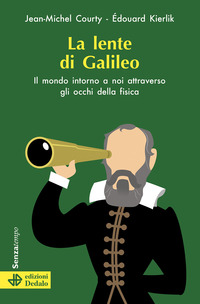 LENTE DI GALILEO - IL MONDO INTORNO A NOI ATTRAVERSO GLI OCCHI DELLA FISICA di COURTY J.M. - KIERLIK E.