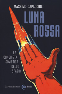 LUNA ROSSA - LA CONQUISTA SOVIETICA DELLO SPAZIO di CAPACCIOLI MASSIMO