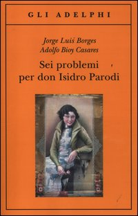SEI PROBLEMI PER DON ISIDRO PARODI di BORGES J.L. - BIOY CASARES A.
