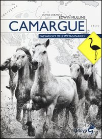 CAMARGUE - PAESAGGIO DELL\'IMMAGINARIO di MULLINS EDWIN