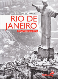 RIO DE JANEIRO - RITRATTO DI UNA CITTA\' di BARBA BRUNO
