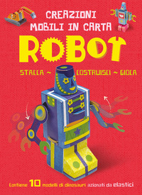 ROBOT - CREAZIONI MOBILI DI CARTA di MALAM JOHN MCLELLAND KATE