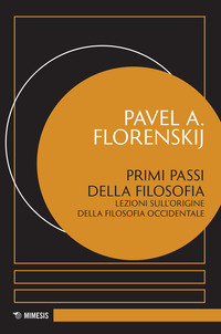 PRIMI PASSI DELLA FILOSOFIA - LEZIONI SULL\'ORIGINE DELLA FILOSOFIA OCCIDENTALE di FLORENSKIJ PAVEL ALEKSANDROVIC