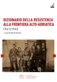 DIZIONARIO DELLA RESISTENZA ALLA FRONTIERA ALTO ADRIATICA 1941 - 1945