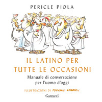 LATINO PER TUTTE LE OCCASIONI - MANUALE DI CONVERSAZIONE PER L\'UOMO DI OGGI di PIOLA PERICLE