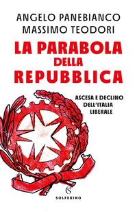 PARABOLA DELLA REPUBBLICA - ASCESA E DECLINO DELL\'ITALIA LIBERALE di PANEBIANCO ANGELO TEODORI MASS