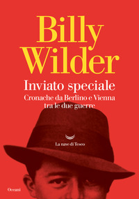INVIATO SPECIALE - CRONACHE DA BERLINO A VIENNA TRA LE DUE GUERRE di WILDER BILLY