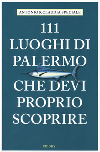 111 LUOGHI DI PALERMO CHE DEVI PROPRIO SCOPRIRE di SPECIALE A. - SPECIALE C.