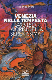 VENEZIA NELLA TEMPESTA. 1499-1599, LA CRISI DELLA SERENISSIMA di MORO FEDERICO