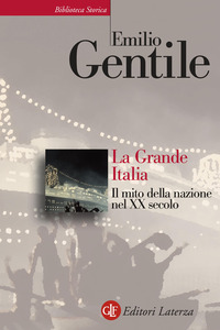 GRANDE ITALIA - IL MITO DELLA NAZIONE NEL XX SECOLO di GENTILE EMILIO