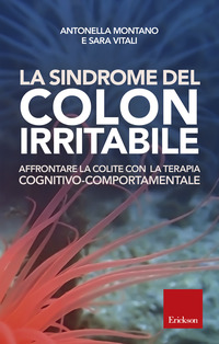 SINDROME DEL COLON IRRITABILE - AFFRONTARE LA COLITE CON LA TERAPIA COGNITIVO COMPORTAMENTALE di MONTANO A. - VITALI S.