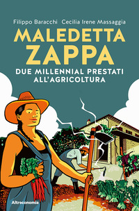 MALEDETTA ZAPPA - DUE MILLENNIAL PRESTATI ALL\'AGRICOLTURA di BARACCHI F. - MASSAGGIA C.