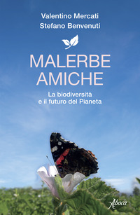 MALERBE AMICHE - LA BIODIVERSITA\' E IL FUTURO DEL PIANETA di MERCATI V. - BENVENUTI S.