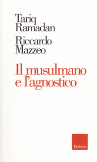 MUSULMANO E L\'AGNOSTICO di RAMADAN T. - MAZZEO R.