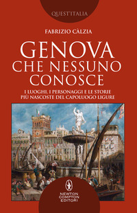 GENOVA CHE NESSUNO CONOSCE - I LUOGHI I PERSONAGGI E LE STORIE PIU\' NASCOSTE DEL CAPOLUOGO LIGURE di CALZIA FABRIZIO