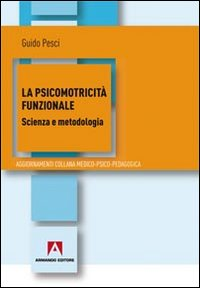 PSICOMOTRICITA\' FUNZIONALE - SCIENZA E METODOLOGIA di PESCI GUIDO