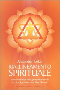 RIALLINEAMENTO SPIRITUALE - NUOVE DIMENSIONI DELLA GUARIGIONE SPIRITUALE di TOSKAR ALEXANDER