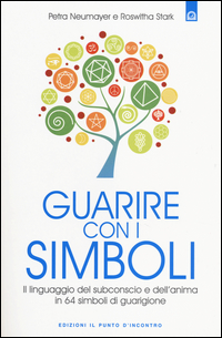 GUARIRE CON I SIMBOLI - IL LINGUAGGIO DEL SUBCONSCIO E DELL\'ANIMA IN 64 SIMBOLI DI GUARIGIONE di NEUMAYER P. - STARK R.