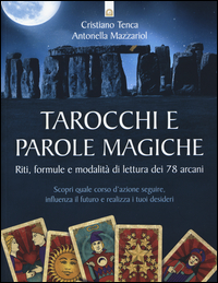 TAROCCHI E PAROLE MAGICHE - RITI FORMULE E MODALITA\' DI LETTURA DEI 78 ARCANI di TENCA C. - MAZZARIOL A.