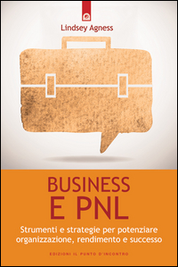 BUSINESS E PNL - STRUMENTI E STRATEGIE PER POTENZIARE ORGANIZZAZIONE RENDIMENTO E SUCCESSO di AGNESS LINDSEY