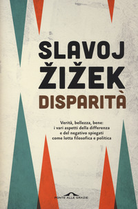 DISPARITA\' - VERITA\' BELLEZZA BENE di ZIZEK SLAVOJ