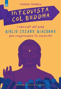 INTERVISTA COL BUDDHA - I CONSIGLI DEL PROF GIULIO CESARE GIACOBBE di TRAVERSA FEDERICO