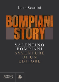 BOMPIANI STORY - VALENTINO BOMPIANI AVVENTURE DI UN EDITORE di SCARLINI LUCA