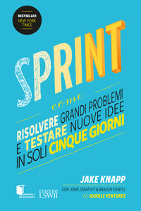 SPRINT - COME RISOLVERE GRANDI PROBLEMI E TESTARE NUOVE IDEE IN SOLI CINQUE GIORNI di KNAPP JAKE