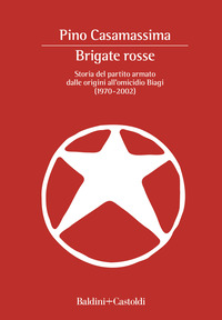 BRIGATE ROSSE - STORIA DEL PARTITO ARMATO DALLE ORIGINI ALL\'OMICIDIO BIAGI 1970 - 2002 di CASAMASSIMA PINO