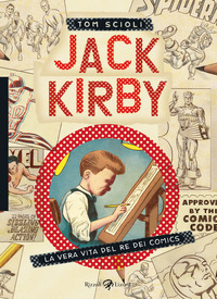 JACK KIRBY LA VERA VITA DEL RE DEI COMICS di SCIOLI TOM